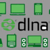 DLNA là gì? Tìm hiểu tất tần tật thông tin về DLNA!